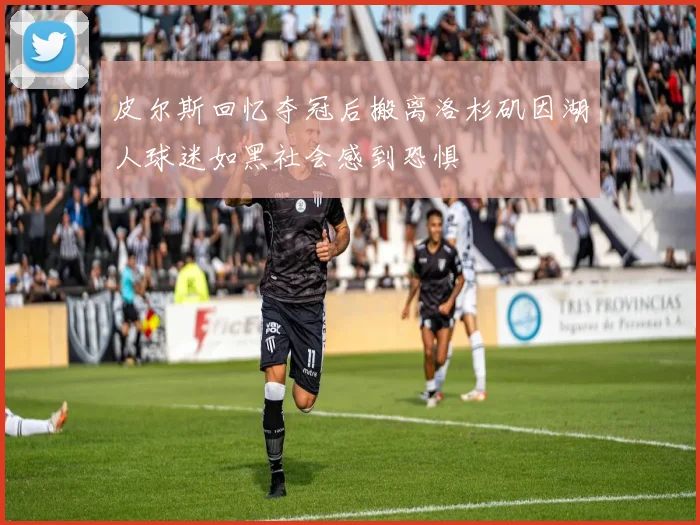 皮尔斯回忆夺冠后搬离洛杉矶因湖人球迷如黑社会感到恐惧